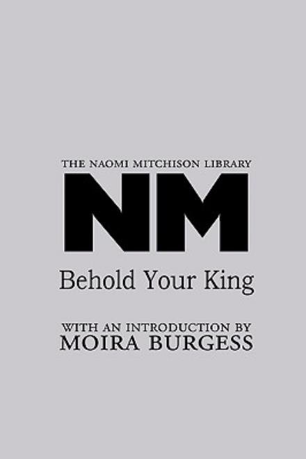 Behold Your King (Naomi Mitchison Library) - Naomi Mitchison - Books - Kennedy & Boyd - 9781849210317 - August 15, 2009
