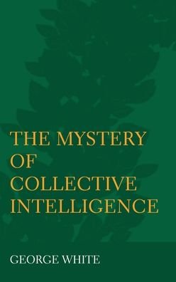 Cover for George White · The Mystery of Collective Intelligence (Hardcover Book) [New edition] (2022)