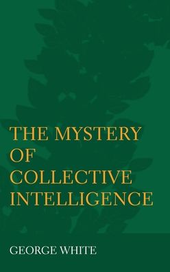 Cover for George White · The Mystery of Collective Intelligence (Gebundenes Buch) [New edition] (2022)