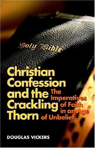 Cover for Douglas Vickers · Christian Confession and the Crackling Thorn: the Imperatives of Faith in an Age of Unbelief (Pocketbok) (2004)