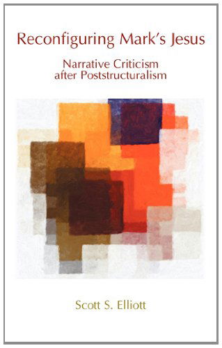 Cover for Scott S. Elliott · Reconfiguring Mark's Jesus: Narrative Criticism After Poststructuralism (Bible in the Modern World) (Hardcover Book) (2011)