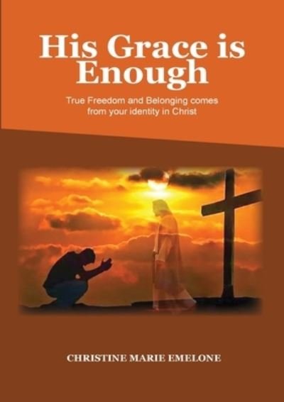 His Grace is Enough - Christine Marie Emelone - Bøger - Kingdom Publishers - 9781913247317 - 28. februar 2020