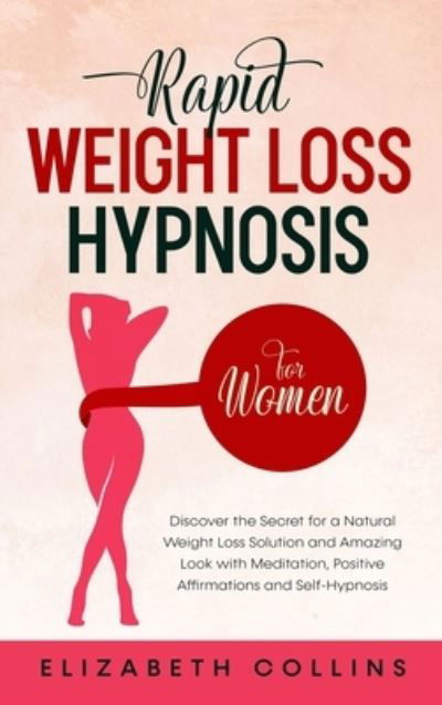 Cover for Elizabeth Collins · Rapid Weight Loss Hypnosis for Women: Discover the Secret for a Natural Weight Loss Solution and Amazing Look with Meditation, Positive Affirmations and Self-Hypnosis - Rapid Weight Loss Hypnosis (Gebundenes Buch) (2020)