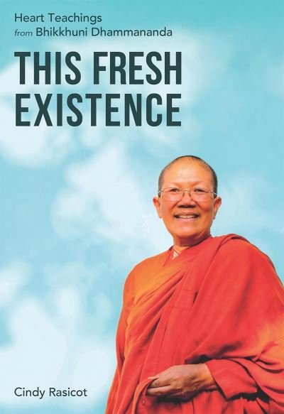 Cover for Cindy Rasicot · This Fresh Existence: Heart Teachings from Bhikkhuni Dhammananda (Paperback Book) (2024)