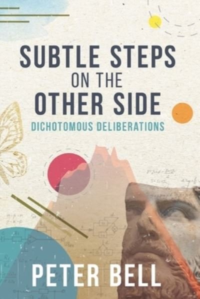 Peter Bell · Subtle Steps On The Other Side: Dichotomous Deliberations (Pocketbok) (2022)