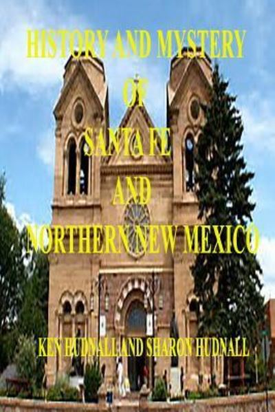 Cover for Ken Hudnall · History and Mysteryof Santa Fe and Northern New Mexico (Paperback Book) (2017)