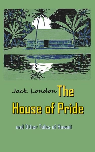 The House of Pride: and Other Tales of Hawaii - Jack London - Böcker - Ancient Wisdom Publications - 9781940849317 - 13 februari 2015
