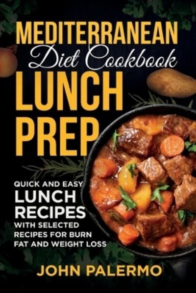 Cover for John Palermo · Mediterranean Diet Cookbook Lunch Prep for Beginners: Quick and Easy Lunch Recipes with Selected Recipes for Burn Fat and Weight Loss (Paperback Book) (2021)