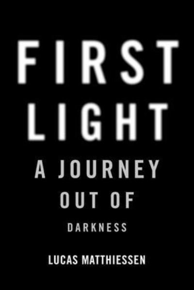 Cover for Lucas Matthiessen · First Light: A Journey Out of Darkness (Hardcover Book) (2023)
