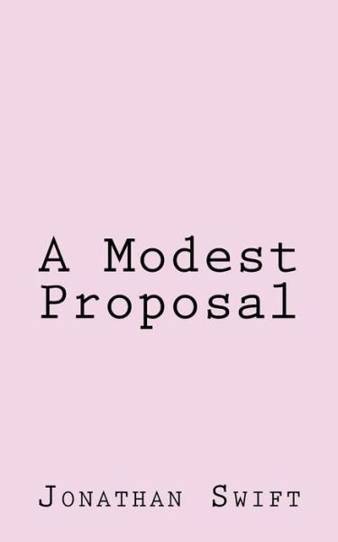 A Modest Proposal - Jonathan Swift - Books - Createspace Independent Publishing Platf - 9781979405317 - November 4, 2017