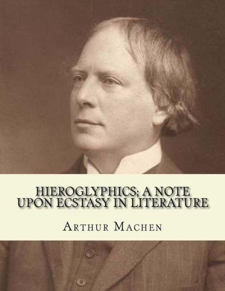 Cover for Arthur Machen · Hieroglyphics; a note upon ecstasy in literature. By (Paperback Bog) (2018)