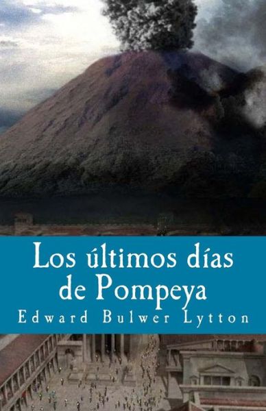 Los ultimos dias de Pompeya - Edward Bulwer Lytton - Böcker - CreateSpace Independent Publishing Platf - 9781986632317 - 18 mars 2018