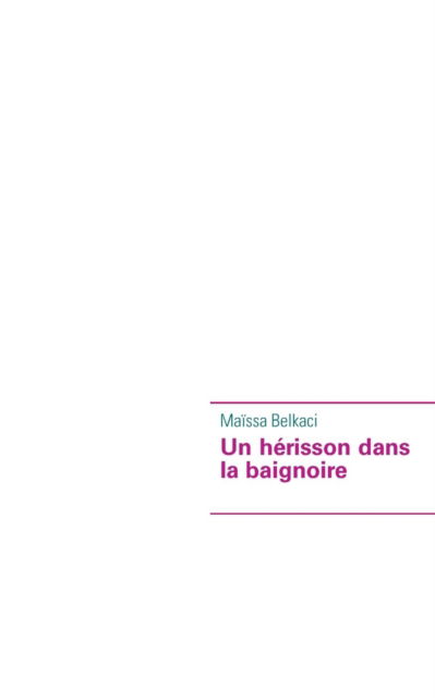 Cover for Maissa Belkaci · Un Herisson Dans La Baignoire (Paperback Book) [French edition] (2013)