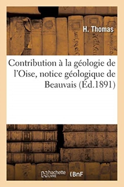 Cover for H Thomas · Contribution A La Geologie de l'Oise, Notice Geologique de Beauvais (Paperback Bog) (2020)