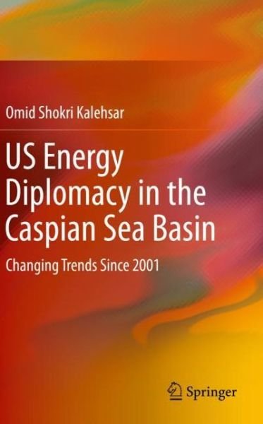 Cover for Omid Shokri Kalehsar · US Energy Diplomacy in the Caspian Sea Basin: Changing Trends Since 2001 (Paperback Book) [1st ed. 2021 edition] (2022)