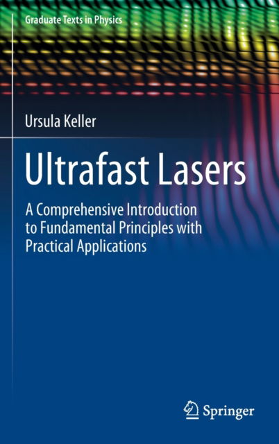 Cover for Ursula Keller · Ultrafast Lasers: A Comprehensive Introduction to Fundamental Principles with Practical Applications - Graduate Texts in Physics (Hardcover Book) [1st ed. 2021 edition] (2022)