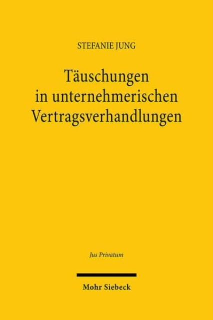 Tauschungen in unternehmerischen Vertragsverhandlungen - Jus Privatum - Stefanie Jung - Livres - Mohr Siebeck - 9783161633317 - 31 août 2024