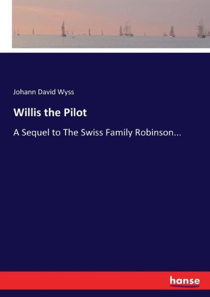 Willis the Pilot - Johann David Wyss - Books - Hansebooks - 9783337023317 - April 29, 2017