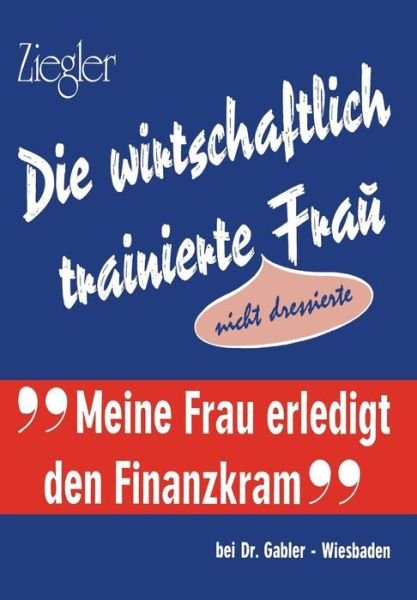 Cover for Alwin Ziegler · Die Wirtschaftlich Trainierte Fra?: Nicht Dressierte (Pocketbok) [Softcover Reprint of the Original 1st 1975 edition] (1975)