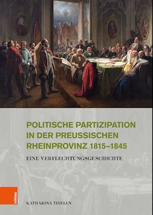 Cover for Katharina Thielen · Politische Partizipation in der preußischen Rheinprovinz 1815--1845: Eine Verflechtungsgeschichte (Hardcover Book) (2023)