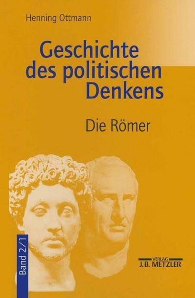 Geschichte des politischen Denkens: Band 2.1: Die Romer - Henning Ottmann - Bücher - Springer-Verlag Berlin and Heidelberg Gm - 9783476016317 - 1. Oktober 2002