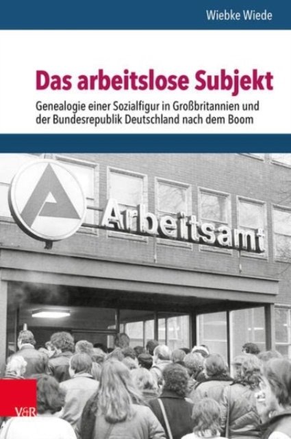 Cover for Wiebke Wiede · Das arbeitslose Subjekt: Genealogie einer Sozialfigur in Großbritannien und der Bundesrepublik Deutschland nach dem Boom (Hardcover Book) (2023)