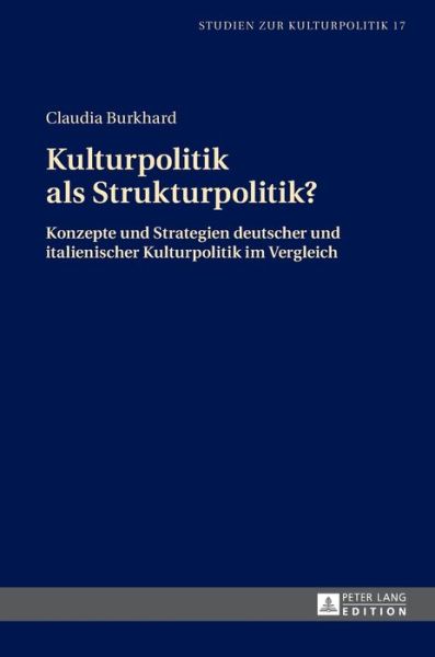 Cover for Claudia Burkhard · Kulturpolitik ALS Strukturpolitik?: Konzepte Und Strategien Deutscher Und Italienischer Kulturpolitik Im Vergleich - Studien Zur Kulturpolitik. Cultural Policy (Hardcover Book) (2015)