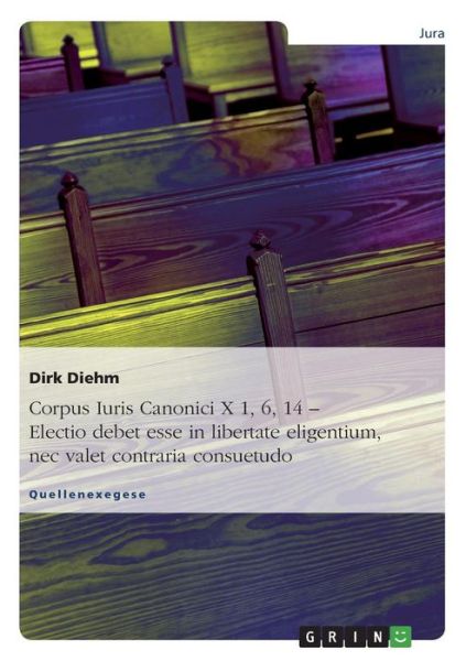 Corpus Iuris Canonici X 1, 6, 14 - Elec - Dirk Diehm - Books - GRIN Verlag GmbH - 9783638744317 - September 30, 2007