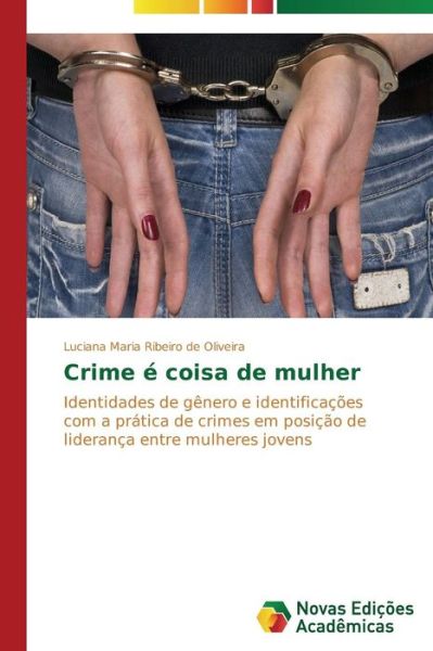 Cover for Luciana Maria Ribeiro De Oliveira · Crime É Coisa De Mulher: Identidades De Gênero E Identificações Com a Prática De Crimes Em Posição De Liderança Entre Mulheres Jovens (Paperback Book) [Portuguese edition] (2014)