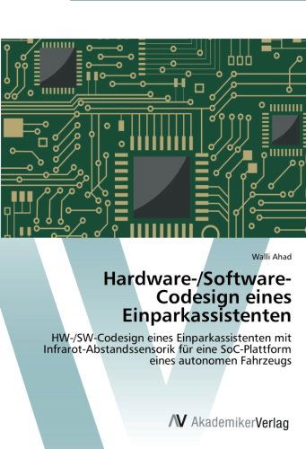Hardware- / Software-codesign Eines Einparkassistenten: Hw- / Sw-codesign Eines Einparkassistenten Mit Infrarot-abstandssensorik Für Eine Soc-plattform Eines Autonomen Fahrzeugs - Walli Ahad - Livros - AV Akademikerverlag - 9783639721317 - 21 de outubro de 2014