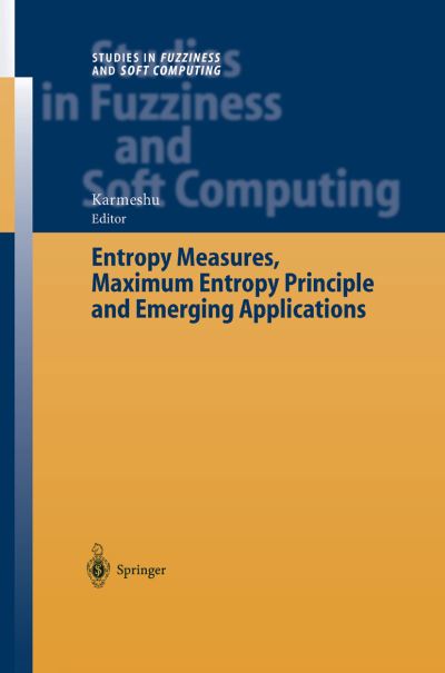 Cover for Karmeshu · Entropy Measures, Maximum Entropy Principle and Emerging Applications - Studies in Fuzziness and Soft Computing (Paperback Book) [Softcover reprint of the original 1st ed. 2003 edition] (2010)