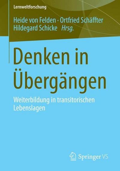 Cover for Heide Von Felden · Denken in UEbergangen: Weiterbildung in Transitorischen Lebenslagen - Lernweltforschung (Paperback Book) [2014 edition] (2014)