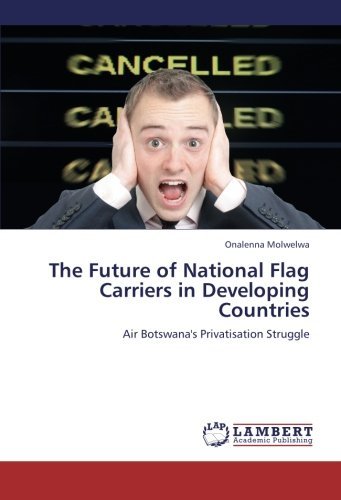Cover for Onalenna Molwelwa · The Future of National Flag Carriers in Developing Countries: Air Botswana's Privatisation Struggle (Taschenbuch) (2012)