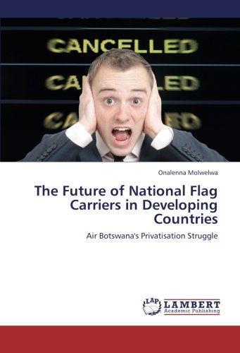 Cover for Onalenna Molwelwa · The Future of National Flag Carriers in Developing Countries: Air Botswana's Privatisation Struggle (Taschenbuch) (2012)