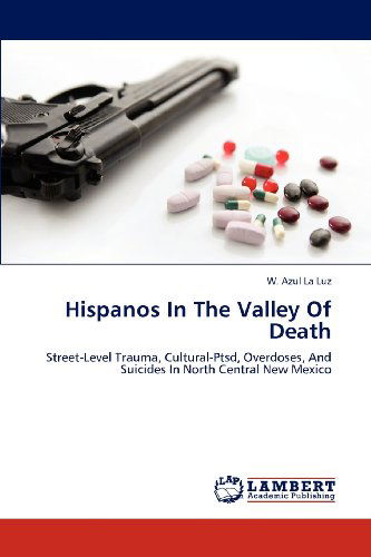Cover for W. Azul La Luz · Hispanos in the Valley of Death: Street-level Trauma, Cultural-ptsd, Overdoses, and Suicides in North Central New Mexico (Paperback Book) (2012)