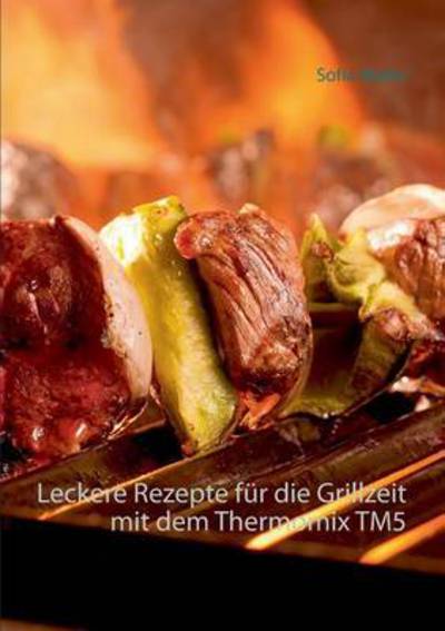 Cover for Sofia Marks · Leckere Rezepte Fur Die Grillzeit Mit Dem Thermomix Tm5 (Paperback Book) (2015)