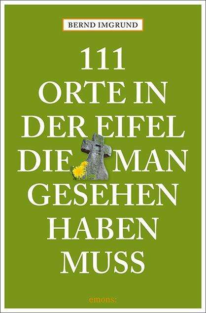 Cover for Bernd Imgrund · 111 Orte in der Eifel, die man gesehen haben muss (Paperback Book) (2021)