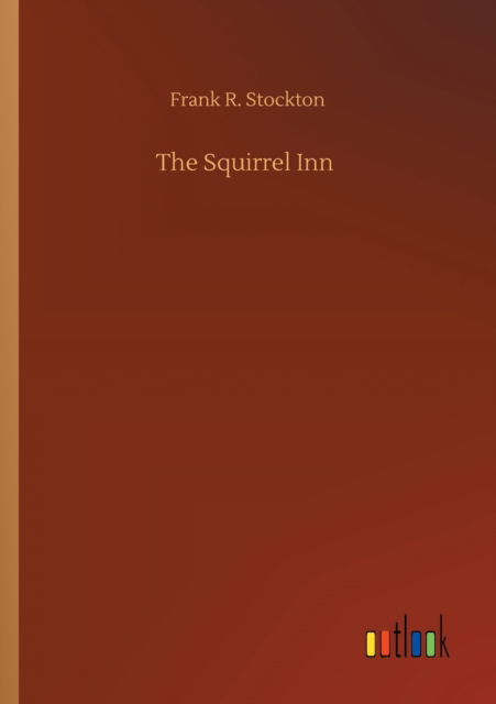 The Squirrel Inn - Frank R Stockton - Kirjat - Outlook Verlag - 9783752424317 - keskiviikko 12. elokuuta 2020