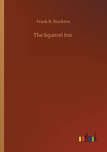 The Squirrel Inn - Frank R Stockton - Böcker - Outlook Verlag - 9783752424317 - 12 augusti 2020