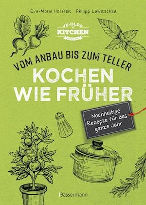Cover for Hoffleit, Eva-maria; Lawitschka, Philipp · Kochen Wie FrÃ¼her - Vom Anbau Bis Zum Teller - Nachhaltige &amp; Saisonale Rezepte FÃ¼r Das Ganze Jahr (Buch)