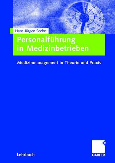 Personalfuhrung in Medizinbetrieben: Medizinmanagement in Theorie Und Praxis - H -Jurgen Seelos - Livros - Gabler Verlag - 9783834904317 - 25 de janeiro de 2007