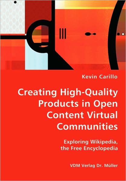 Cover for Kevin Carillo · Creating High-quality Products in Open Content Virtual Communities - Exploring Wikipedia, the Free Encyclopedia (Paperback Book) (2007)