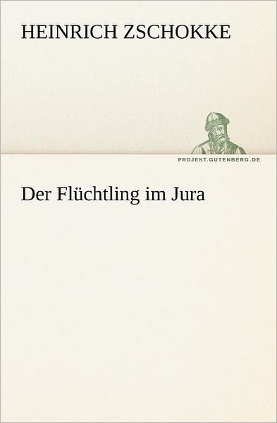 Cover for Heinrich Zschokke · Der Flüchtling Im Jura (Tredition Classics) (German Edition) (Paperback Book) [German edition] (2012)