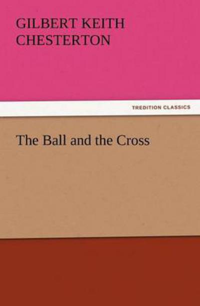 The Ball and the Cross (Tredition Classics) - Gilbert Keith Chesterton - Books - tredition - 9783842428317 - November 6, 2011