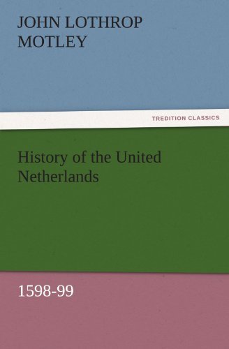 Cover for John Lothrop Motley · History of the United Netherlands, 1598-99 (Tredition Classics) (Taschenbuch) (2011)