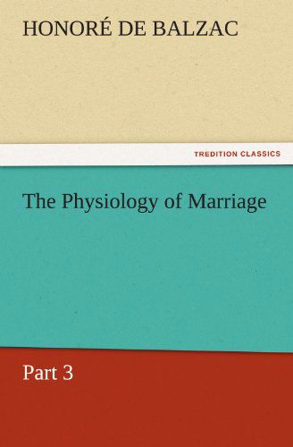 The Physiology of Marriage, Part 3 (Tredition Classics) - Honoré De Balzac - Books - tredition - 9783842460317 - November 21, 2011