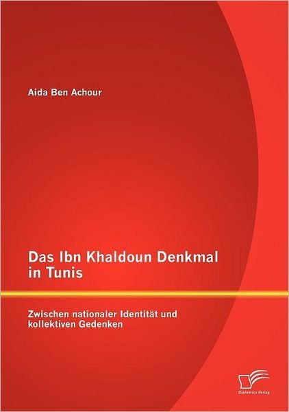 Cover for Aida Ben Achour · Das Ibn Khaldoun Denkmal in Tunis: Zwischen Nationaler Identität Und Kollektiven Gedenken (Pocketbok) [German edition] (2012)