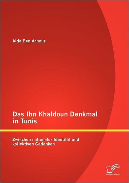 Cover for Aida Ben Achour · Das Ibn Khaldoun Denkmal in Tunis: Zwischen Nationaler Identität Und Kollektiven Gedenken (Pocketbok) [German edition] (2012)