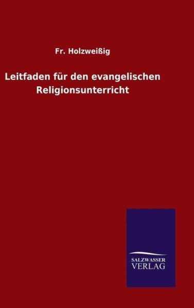 Cover for Fr Holzweissig · Leitfaden Fur den Evangelischen Religionsunterricht (Hardcover bog) (2015)