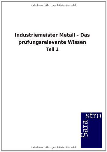 Industriemeister Metall - Das prufungsrelevante Wissen - Sarastro Gmbh - Książki - Sarastro Gmbh - 9783864716317 - 10 grudnia 2012